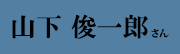 山下 俊一郎 さん 山下 俊一郎 さん
